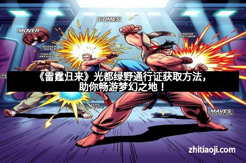《雷霆归来》光都绿野通行证获取方法，助你畅游梦幻之地！