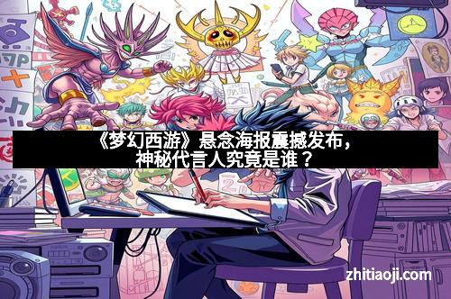 《梦幻西游》悬念海报震撼发布，神秘代言人究竟是谁？